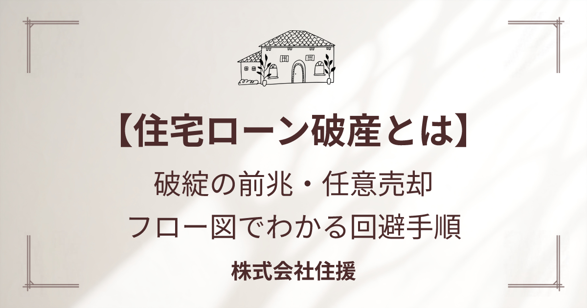 住宅ローン 破産|住宅ローン破産とは?破綻の前兆・任意売却/個人再生との比較(株式会社住援)
